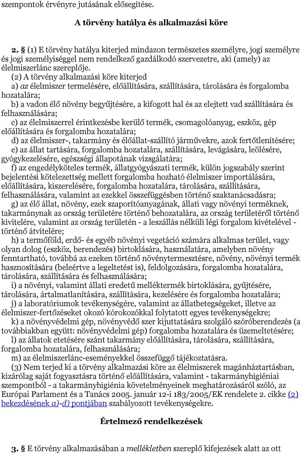 (2) A törvény alkalmazási köre kiterjed a) az élelmiszer termelésére, előállítására, szállítására, tárolására és forgalomba hozatalára; b) a vadon élő növény begyűjtésére, a kifogott hal és az