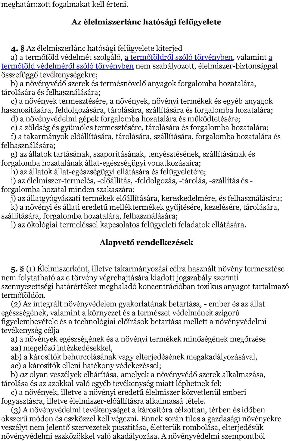 élelmiszer-biztonsággal összefüggő tevékenységekre; b) a növényvédő szerek és termésnövelő anyagok forgalomba hozatalára, tárolására és felhasználására; c) a növények termesztésére, a növények,