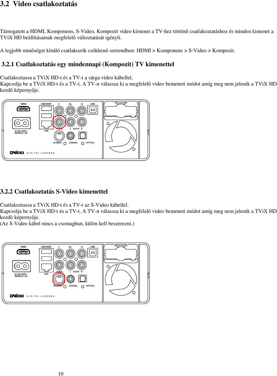 1 Csatlakoztatás egy mindennapi (Kompozit) TV kimenettel Csatlakoztassa a TViX HD-t és a TV-t a sárga video kábellel. Kapcsolja be a TViX HD-t és a TV-t.