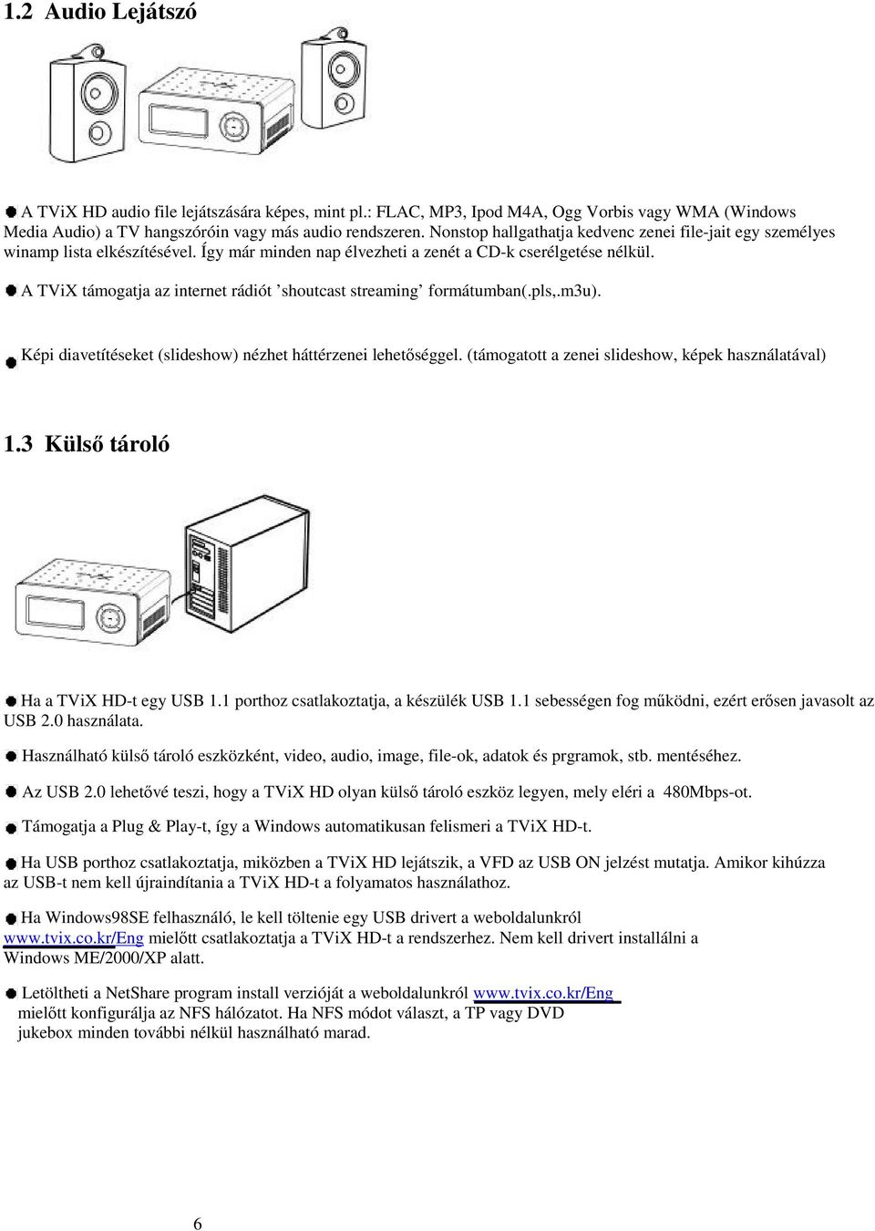 A TViX támogatja az internet rádiót shoutcast streaming formátumban(.pls,.m3u). Képi diavetítéseket (slideshow) nézhet háttérzenei lehetőséggel. (támogatott a zenei slideshow, képek használatával) 1.