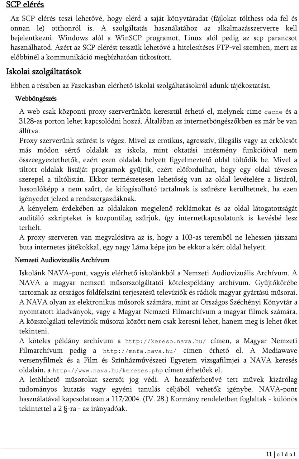 Azért az SCP elérést tesszük lehetővé a hitelesítéses FTP-vel szemben, mert az előbbinél a kommunikáció megbízhatóan titkosított.