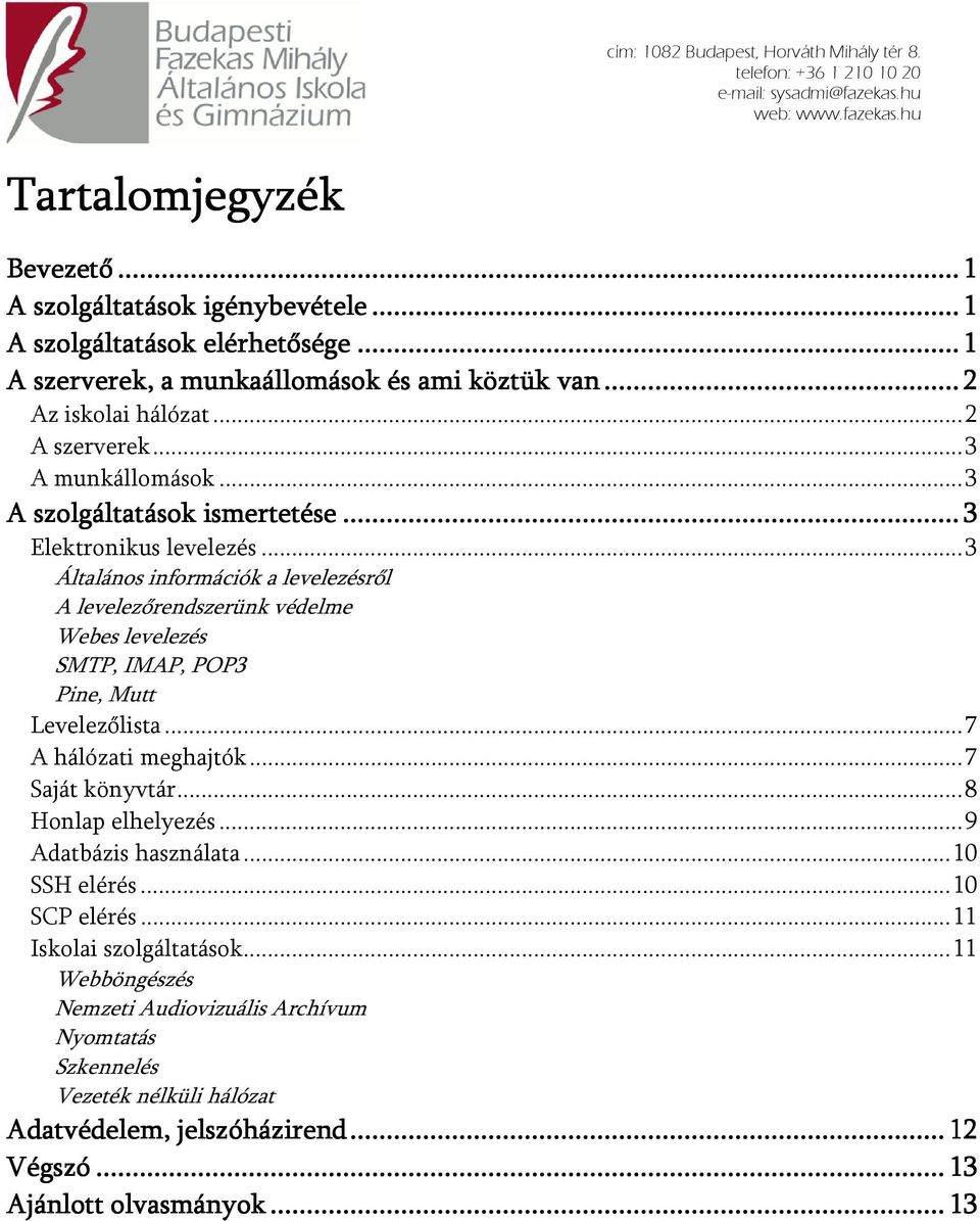 ..... 3 Elektronikus levelezés... 3 Általános információk a levelezésről A levelezőrendszerünk védelme Webes levelezés SMTP, IMAP, POP3 Pine, Mutt Levelezőlista... 7 A hálózati meghajtók.