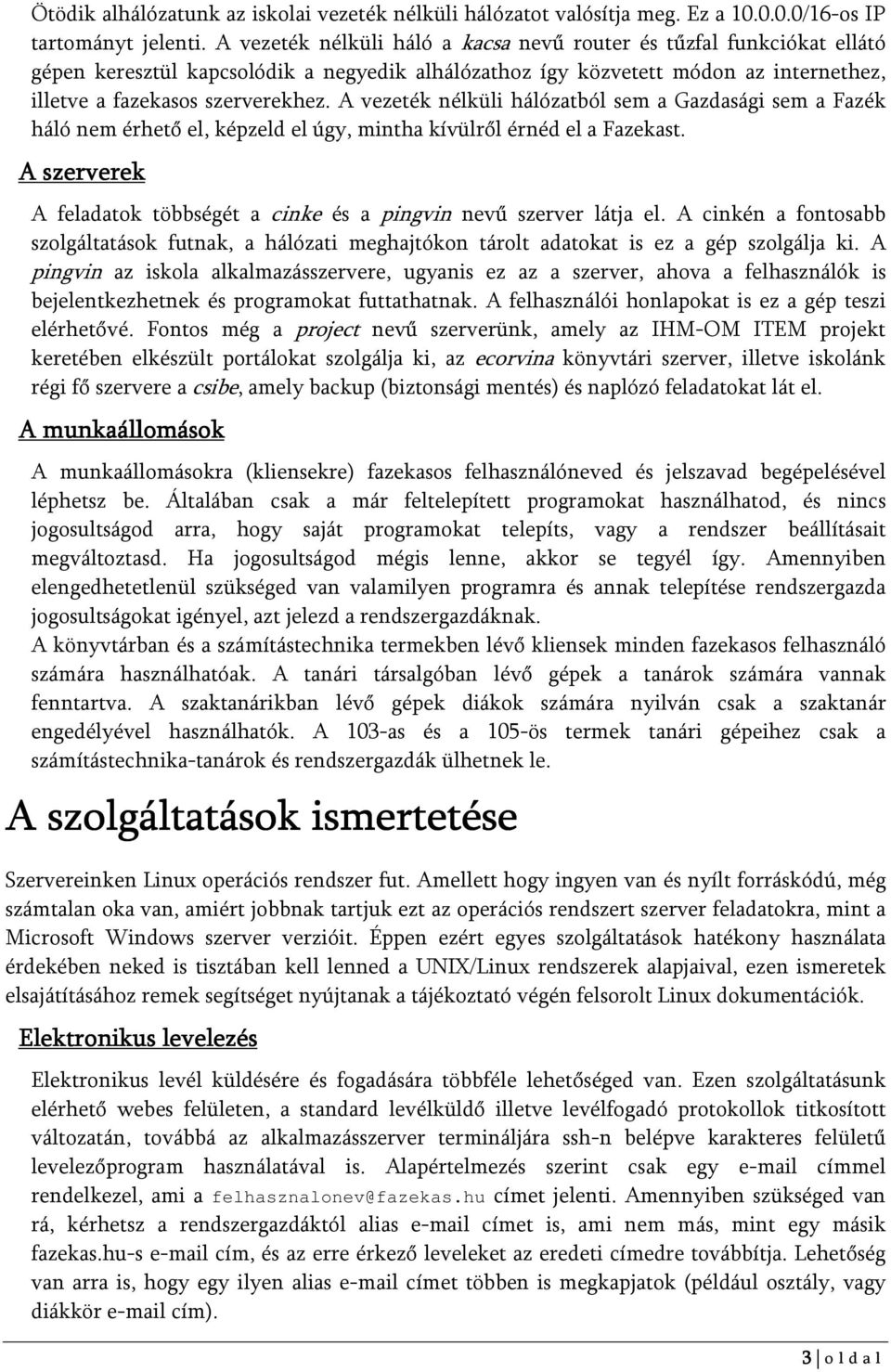 A vezeték nélküli hálózatból sem a Gazdasági sem a Fazék háló nem érhető el, képzeld el úgy, mintha kívülről érnéd el a Fazekast.