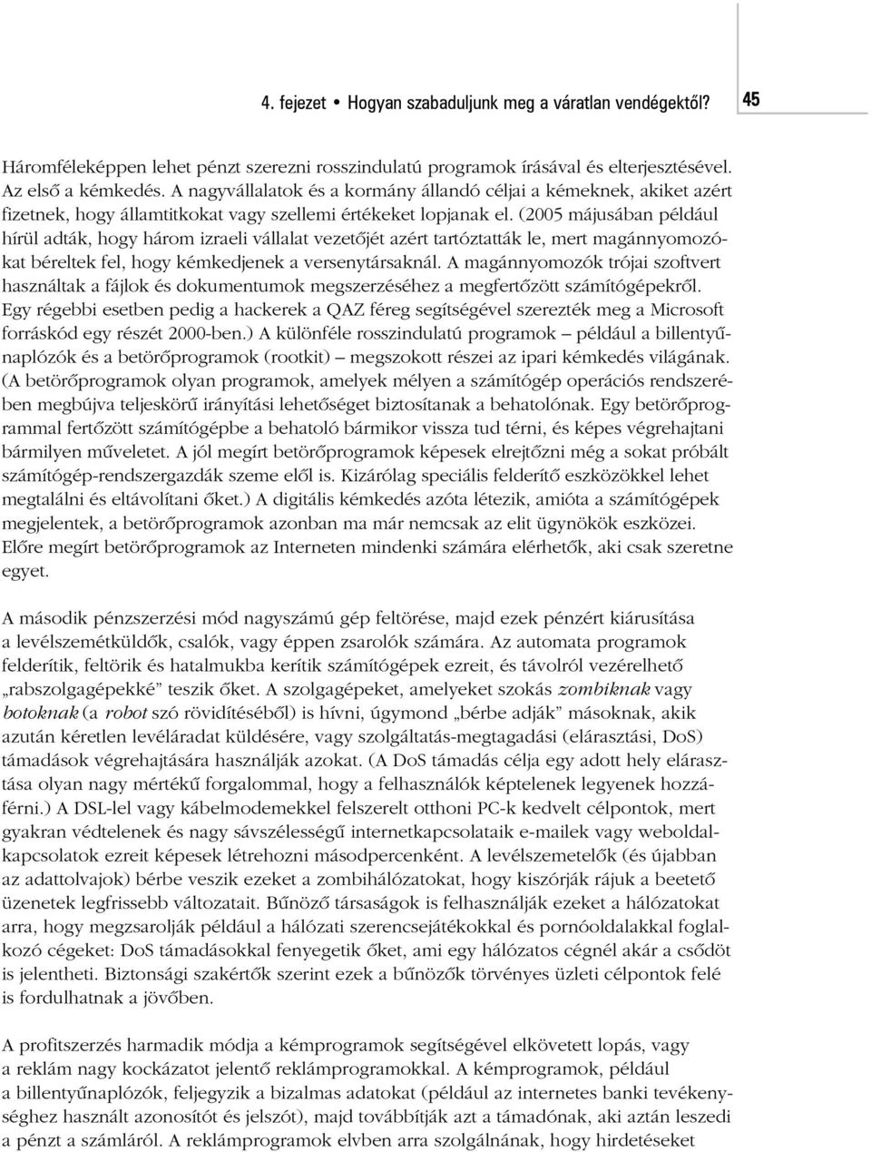 (2005 májusában például hírül adták, hogy három izraeli vállalat vezetõjét azért tartóztatták le, mert magánnyomozókat béreltek fel, hogy kémkedjenek a versenytársaknál.