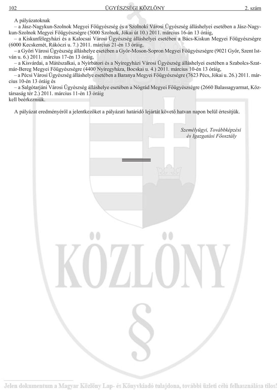 március 16-án 13 óráig, a Kiskunfélegyházi és a Kalocsai Városi Ügyészség álláshelyei esetében a Bács-Kiskun Megyei Fõügyészségre (6000 Kecskemét, Rákóczi u. 7.) 2011.