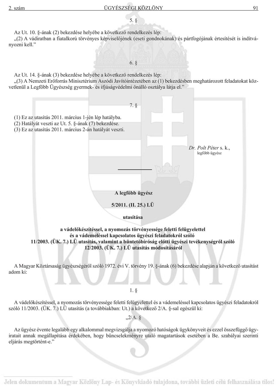 -ának (3) bekezdése helyébe a következõ rendelkezés lép: (3) A Nemzeti Erõforrás Minisztérium Aszódi Javítóintézetében az (1) bekezdésben meghatározott feladatokat közvetlenül a Legfõbb Ügyészség