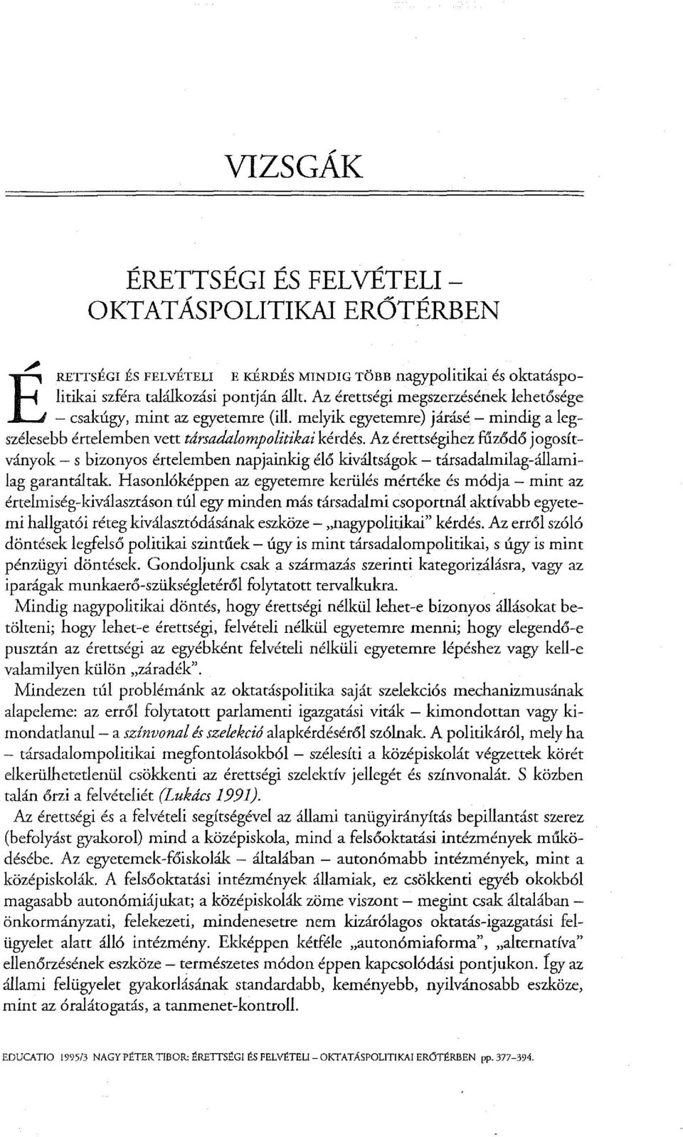 Az érettségihez fűződő jogosítványok - s bizonyos értelemben napjainkig élő kiváltságok - társadalmilag-államilag garantáltak.