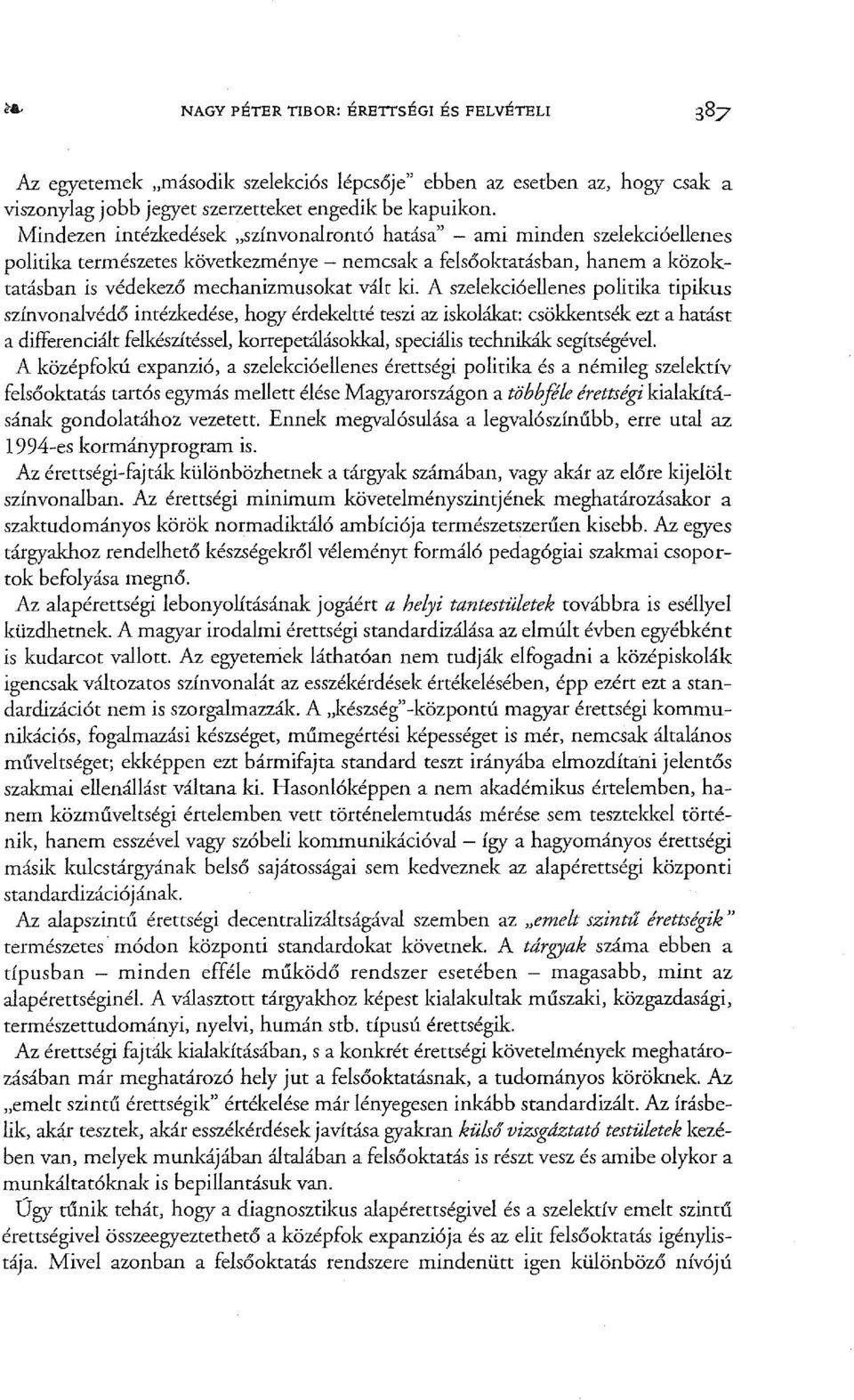 A szelekcióellenes politika tipikus színvonalvédő intézkedése, hogy érdekeltté teszi az iskolákat: csökkentsék ezt a hatást a differenciált felkészítéssel, korrepetálásokkal, speciális technikák