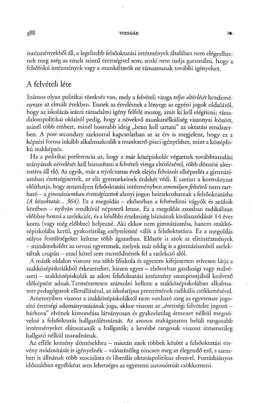 Ennek az érvelésnek a lényege az egyéni jogok oldaláról, hogy az iskolázás iránti társadalmi igény felfelé mozog, amit ki kell elégíteni; társadalompolitikai oldalról pedig, hogy a növekvő