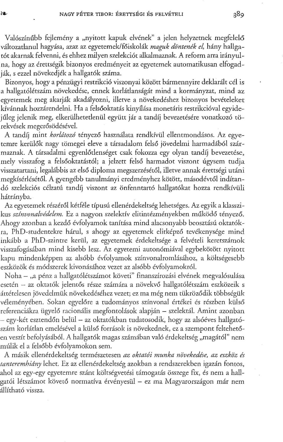 A reform arra irányulna, hogy az érettségik bizonyos eredményeit az egyetemek automatikusan elfogadják, s ezzel növekedjék a hallgatók száma.