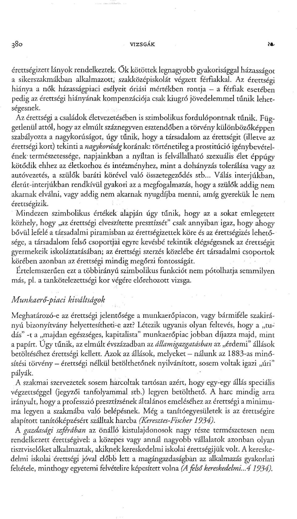 családok életvezetésében is szimbolikus fordulópontnak tűnile Függetlenül attól, hogy az elmúlt száznegyven esztendőben a törvény különbözőképpen szabályozta a nagykorúságot, úgy tűnik, hogy a