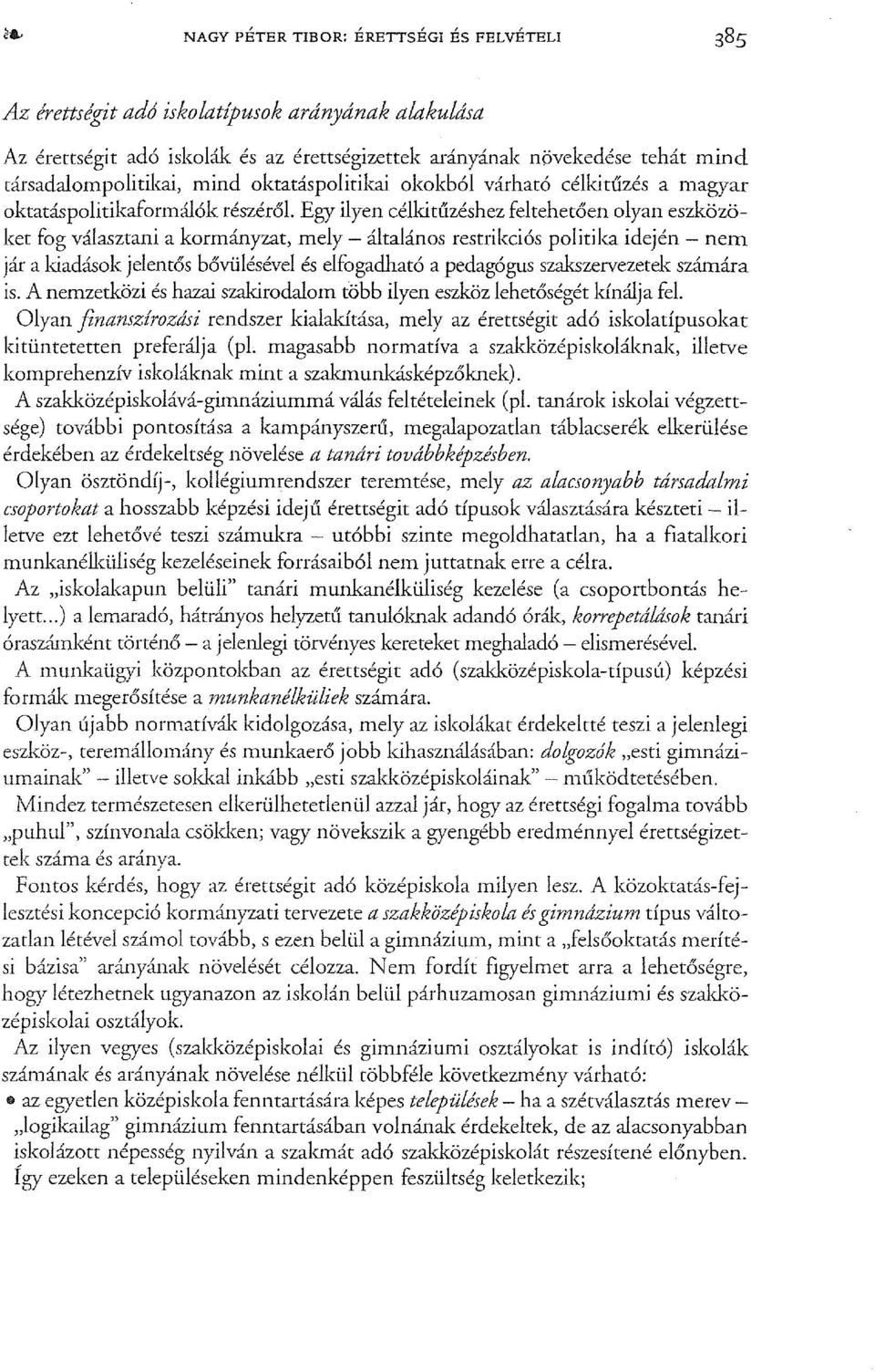 Egy ilyen célkitűzéshez feltehetően olyan eszközöket fog választani a kormányzat, mely - általános restrikciós politika idején - neiti jár a kiadások jelentős bővülésével és elfogadható a pedagógus