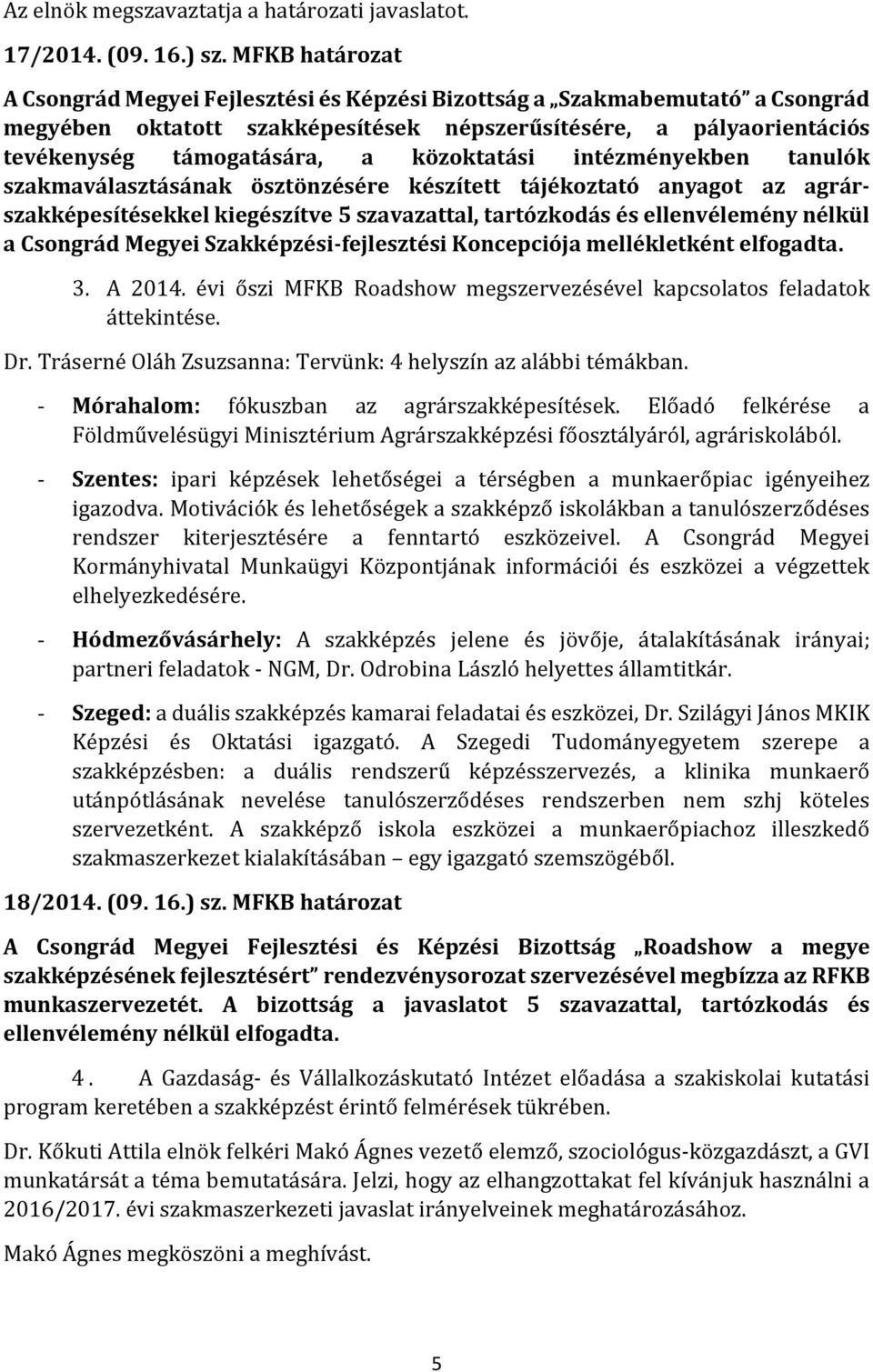 közoktatási intézményekben tanulók szakmaválasztásának ösztönzésére készített tájékoztató anyagot az agrárszakképesítésekkel kiegészítve 5 szavazattal, tartózkodás és ellenvélemény nélkül a Csongrád