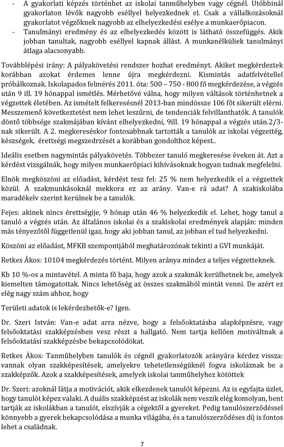 Akik jobban tanultak, nagyobb eséllyel kapnak állást. A munkanélküliek tanulmányi átlaga alacsonyabb. Továbblépési irány: A pályakövetési rendszer hozhat eredményt.