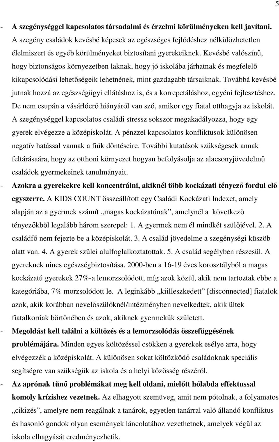 Kevésbé valószínő, hogy biztonságos környezetben laknak, hogy jó iskolába járhatnak és megfelelı kikapcsolódási lehetıségeik lehetnének, mint gazdagabb társaiknak.