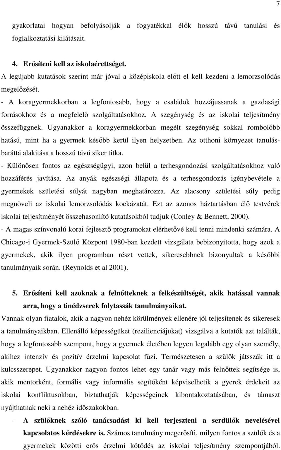 - A koragyermekkorban a legfontosabb, hogy a családok hozzájussanak a gazdasági forrásokhoz és a megfelelı szolgáltatásokhoz. A szegénység és az iskolai teljesítmény összefüggnek.