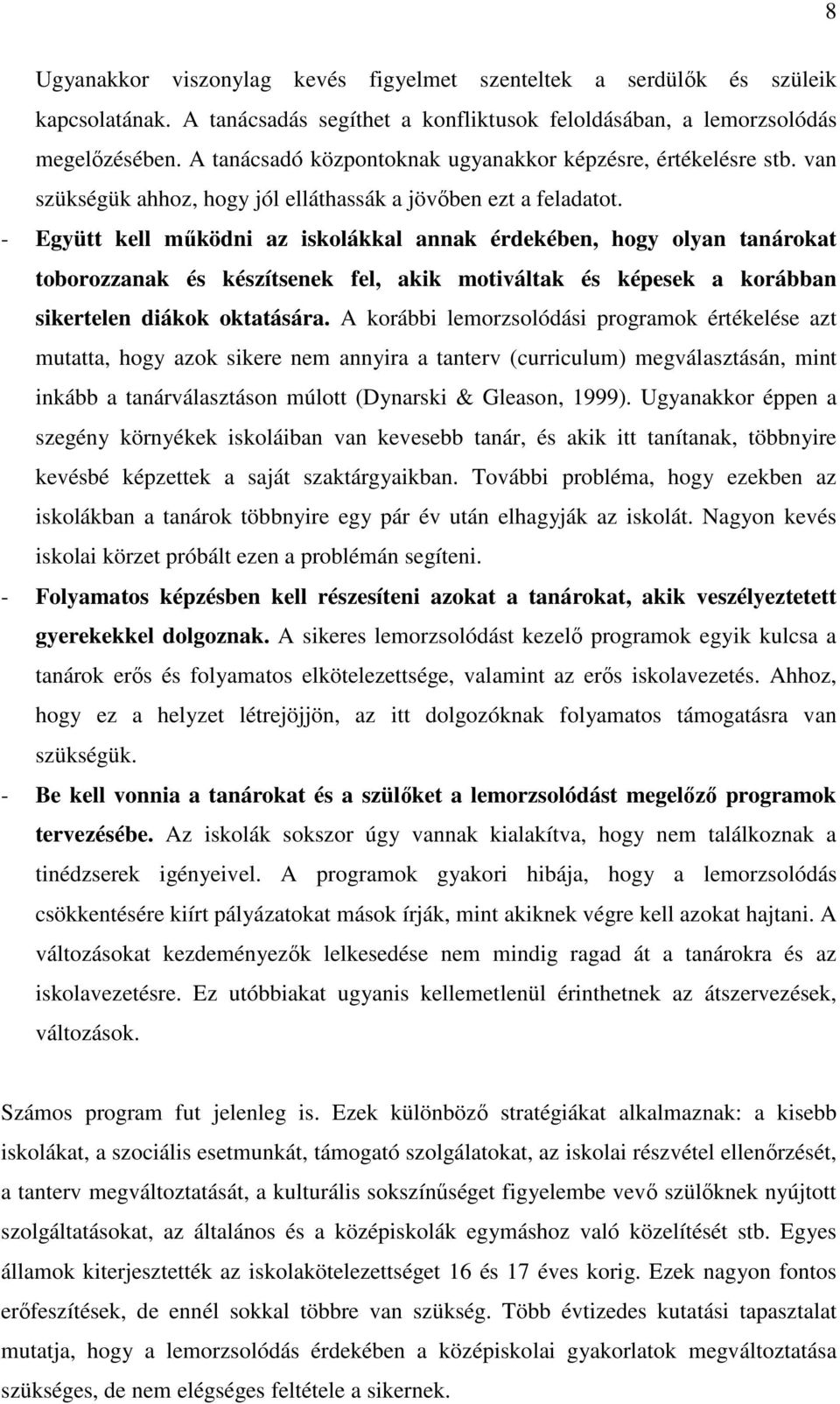 - Együtt kell mőködni az iskolákkal annak érdekében, hogy olyan tanárokat toborozzanak és készítsenek fel, akik motiváltak és képesek a korábban sikertelen diákok oktatására.