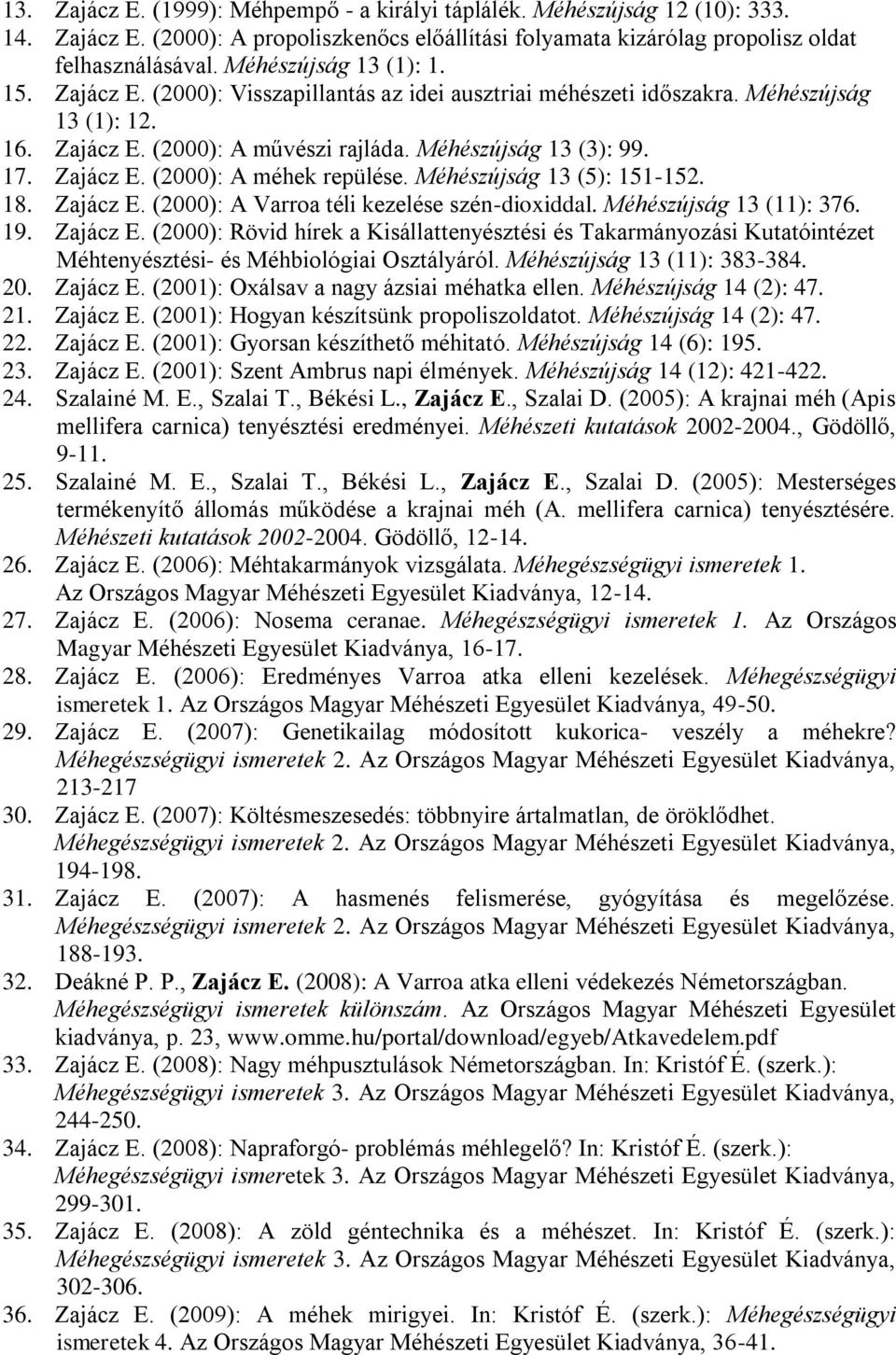 Zajácz E. (2000): A méhek repülése. Méhészújság 13 (5): 151-152. 18. Zajácz E. (2000): A Varroa téli kezelése szén-dioxiddal. Méhészújság 13 (11): 376. 19. Zajácz E. (2000): Rövid hírek a Kisállattenyésztési és Takarmányozási Kutatóintézet Méhtenyésztési- és Méhbiológiai Osztályáról.