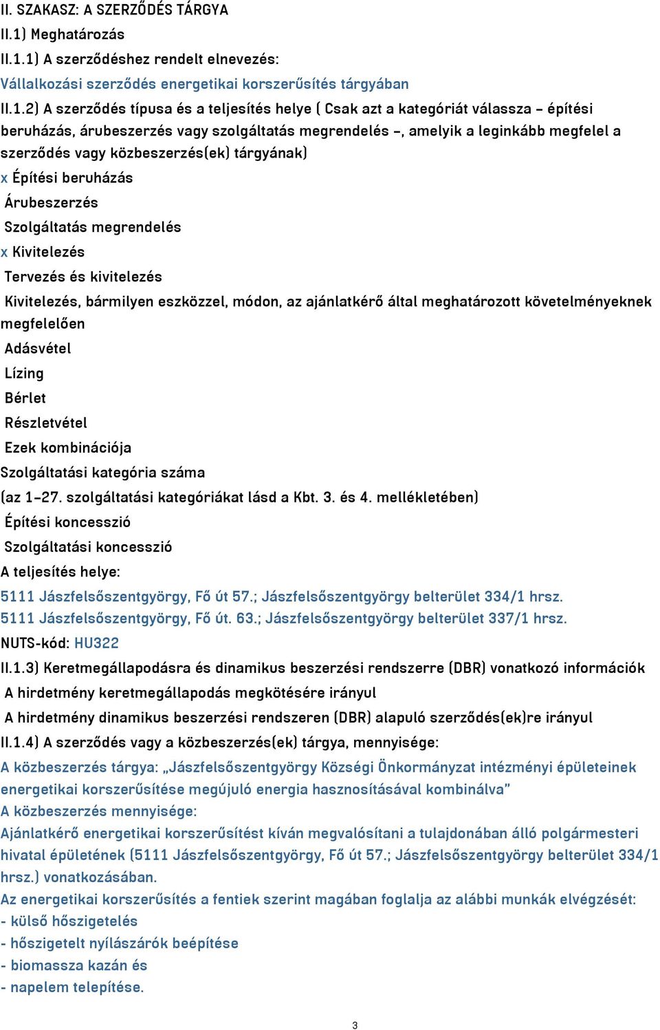 1) A szerződéshez rendelt elnevezés: Vállalkozási szerződés energetikai korszerűsítés tárgyában II.1.2) A szerződés típusa és a teljesítés helye ( Csak azt a kategóriát válassza építési beruházás,