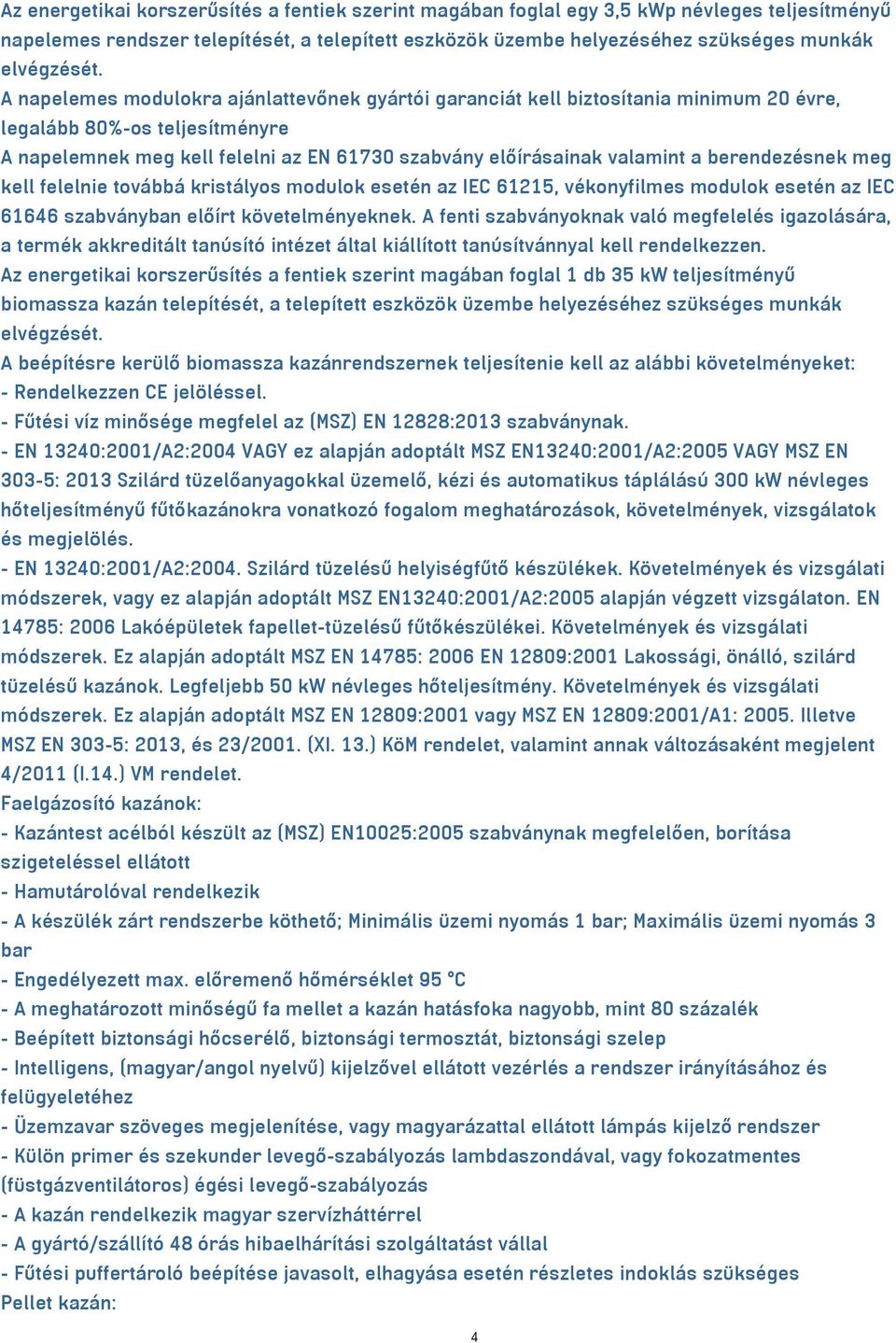 berendezésnek meg kell felelnie továbbá kristályos modulok esetén az IEC 61215, vékonyfilmes modulok esetén az IEC 61646 szabványban előírt követelményeknek.