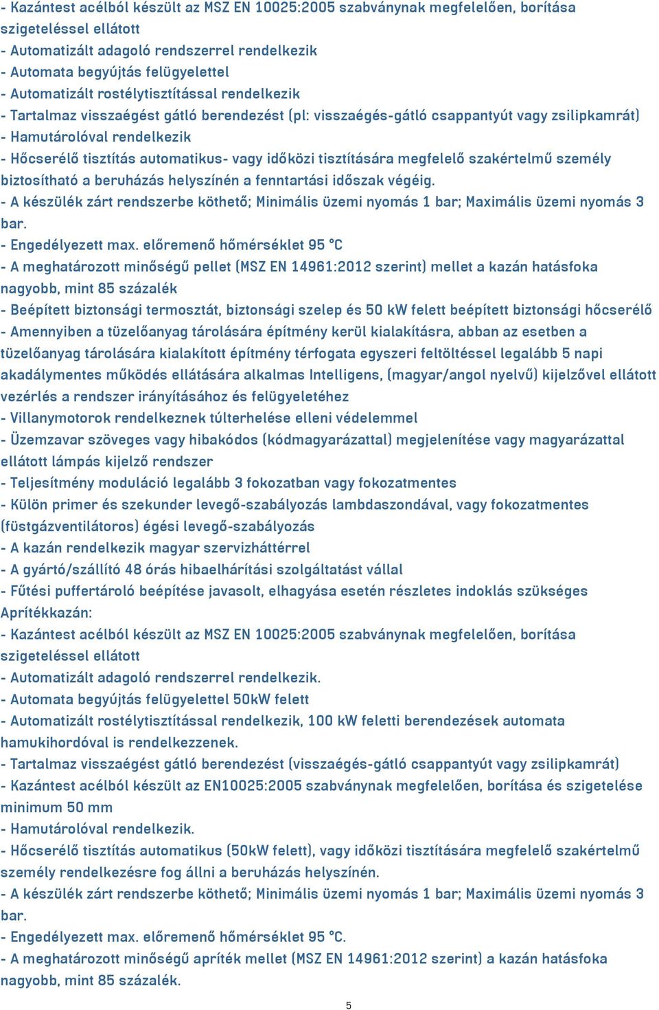 automatikus- vagy időközi tisztítására megfelelő szakértelmű személy biztosítható a beruházás helyszínén a fenntartási időszak végéig.