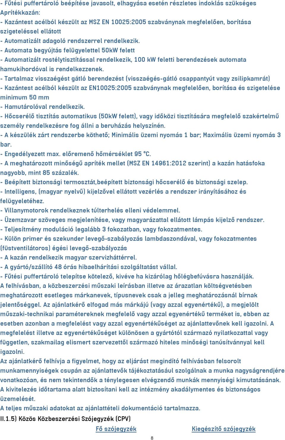 - Automata begyújtás felügyelettel 50kW felett - Automatizált rostélytisztítással rendelkezik, 100 kw feletti berendezések automata hamukihordóval is rendelkezzenek.