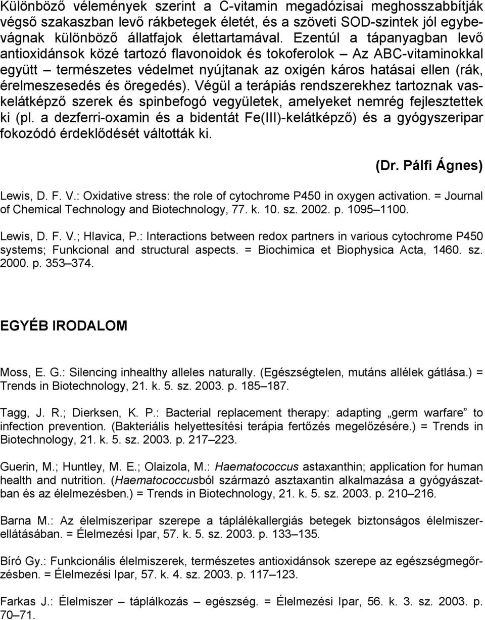 öregedés). Végül a terápiás rendszerekhez tartoznak vaskelátképző szerek és spinbefogó vegyületek, amelyeket nemrég fejlesztettek ki (pl.