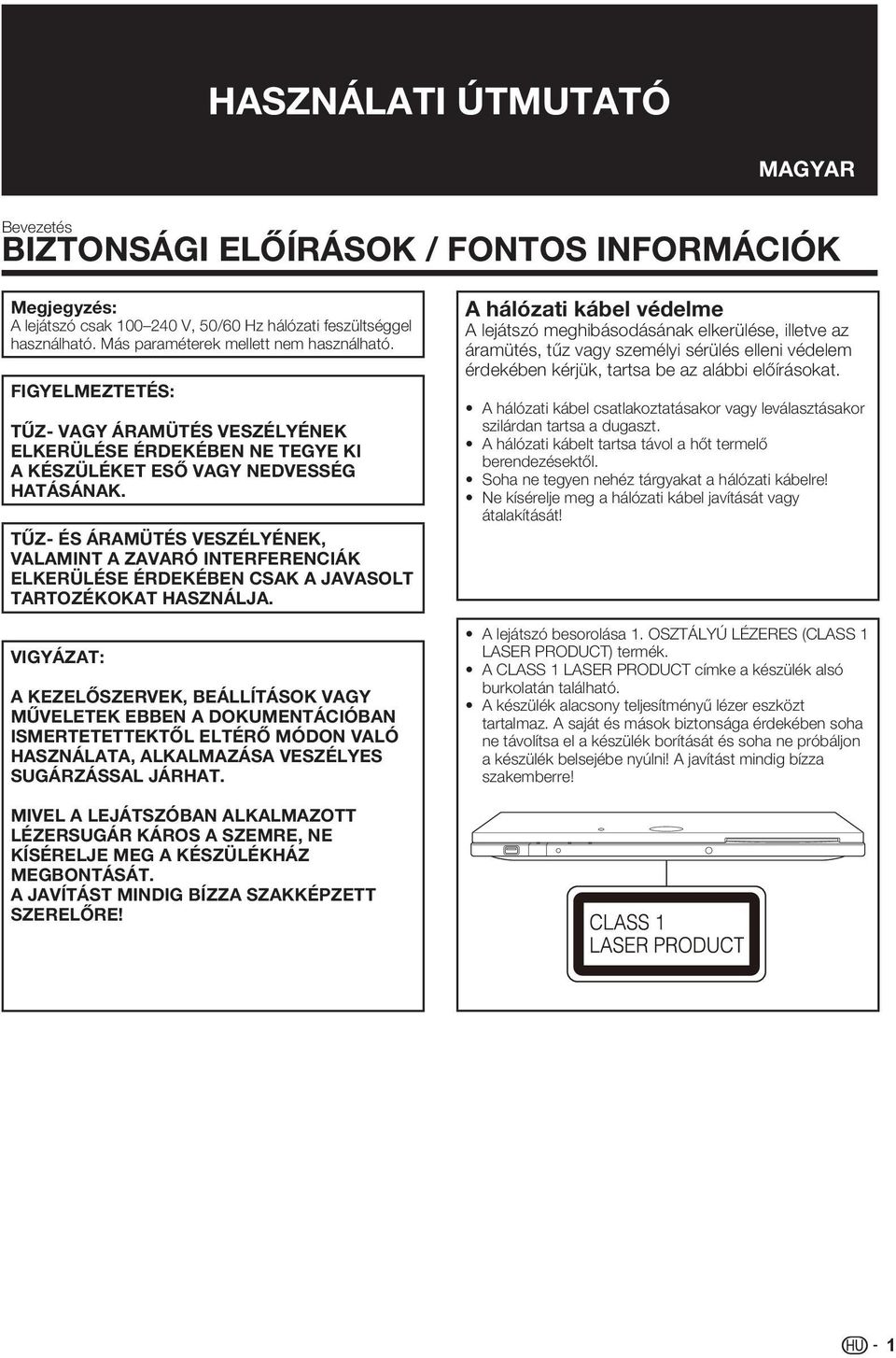 TŰZ- ÉS ÁRAMÜTÉS VESZÉLYÉNEK, VALAMINT A ZAVARÓ INTERFERENCIÁK ELKERÜLÉSE ÉRDEKÉBEN CSAK A JAVASOLT TARTOZÉKOKAT HASZNÁLJA.