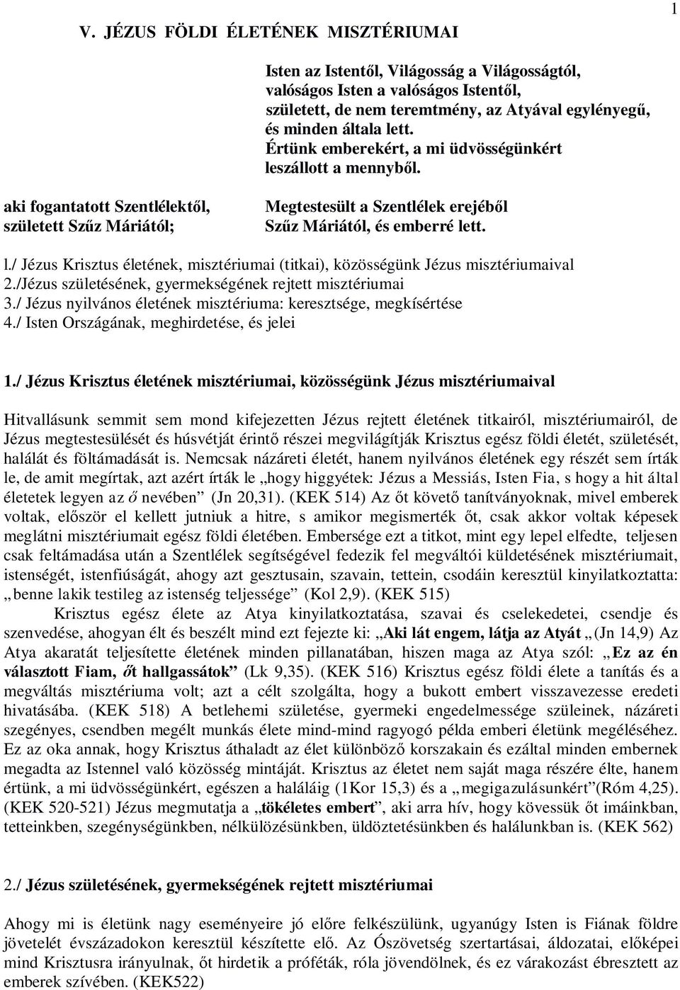 /Jézus születésének, gyermekségének rejtett misztériumai 3./ Jézus nyilvános életének misztériuma: keresztsége, megkísértése 4./ Isten Országának, meghirdetése, és jelei 1.