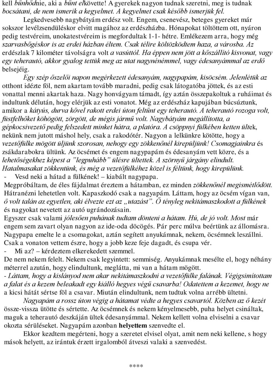 Emlékezem arra, hogy még szarvasbőgéskor is az erdei házban éltem. Csak télire költözködtem haza, a városba. Az erdészlak 7 kilométer távolságra volt a vasúttól.