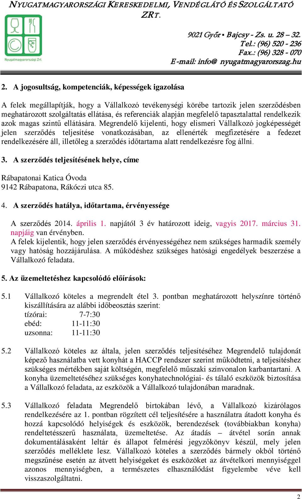 Megrendelő kijelenti, hogy elismeri Vállalkozó jogképességét jelen szerződés teljesítése vonatkozásában, az ellenérték megfizetésére a fedezet rendelkezésére áll, illetőleg a szerződés időtartama