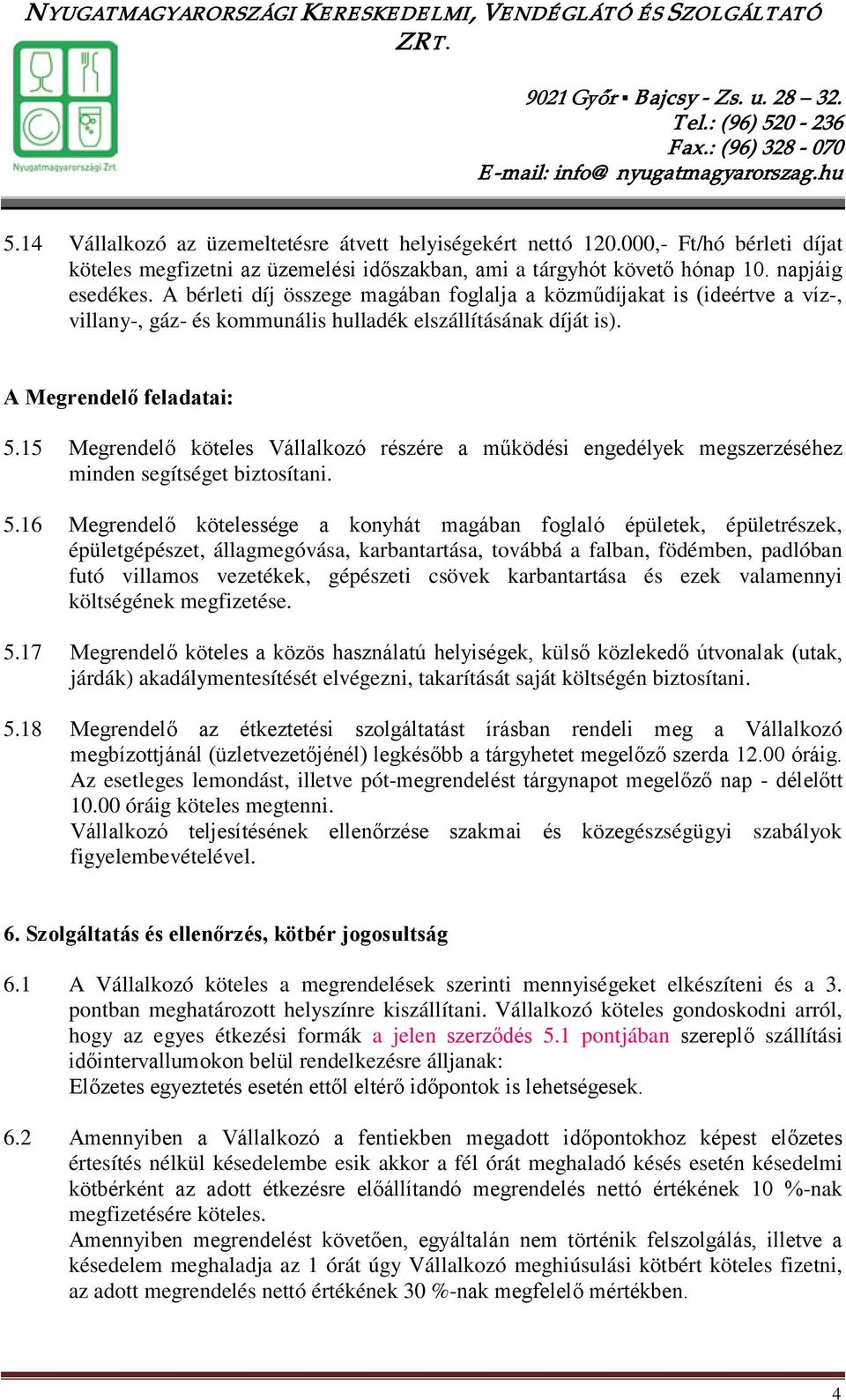 15 Megrendelő köteles Vállalkozó részére a működési engedélyek megszerzéséhez minden segítséget biztosítani. 5.