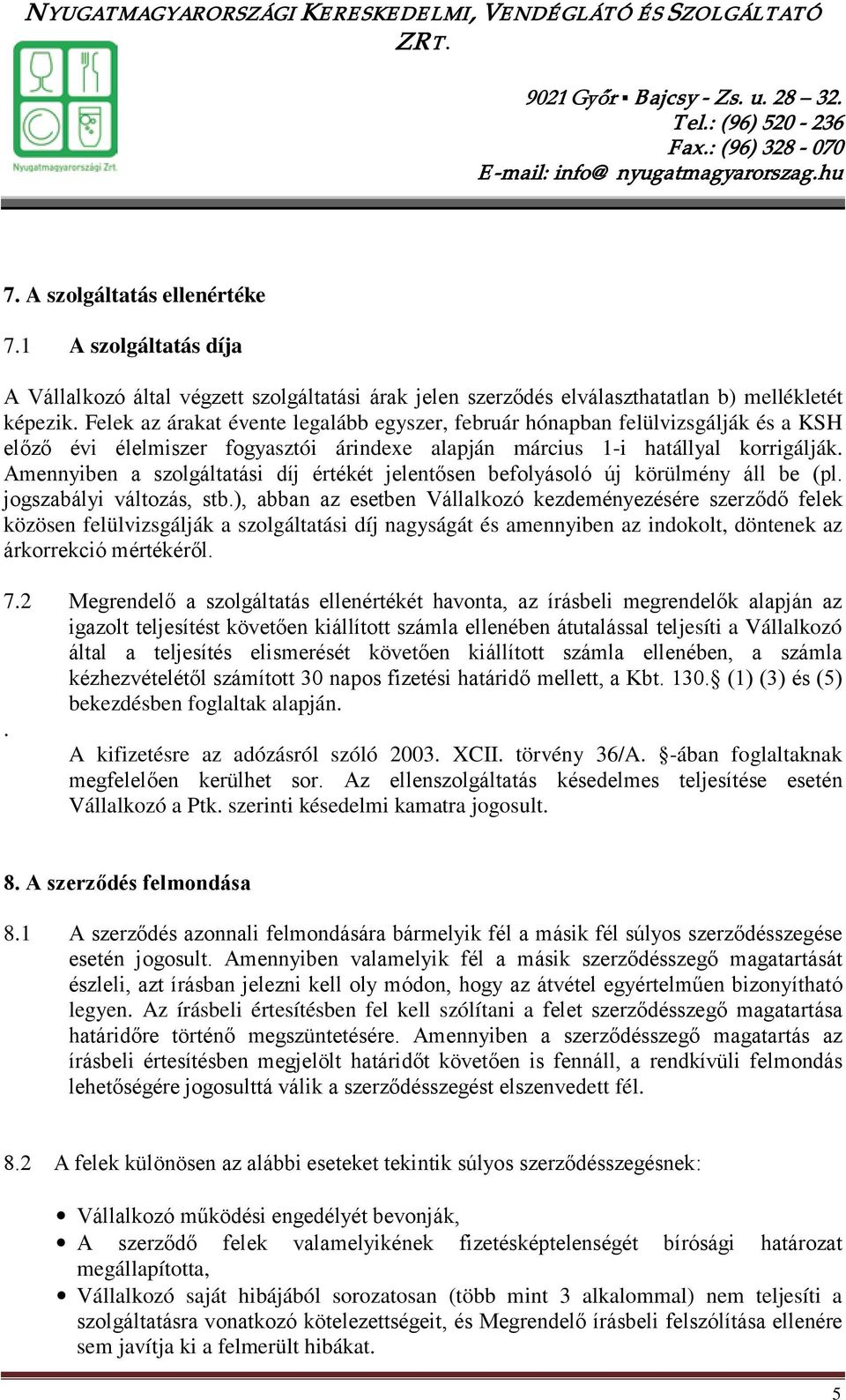 Amennyiben a szolgáltatási díj értékét jelentősen befolyásoló új körülmény áll be (pl. jogszabályi változás, stb.