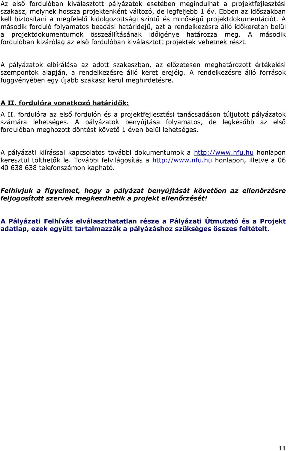 A másdik frduló flyamats beadási határidejő, azt a rendelkezésre álló idıkereten belül a prjektdkumentumk összeállításának idıigénye határzza meg.