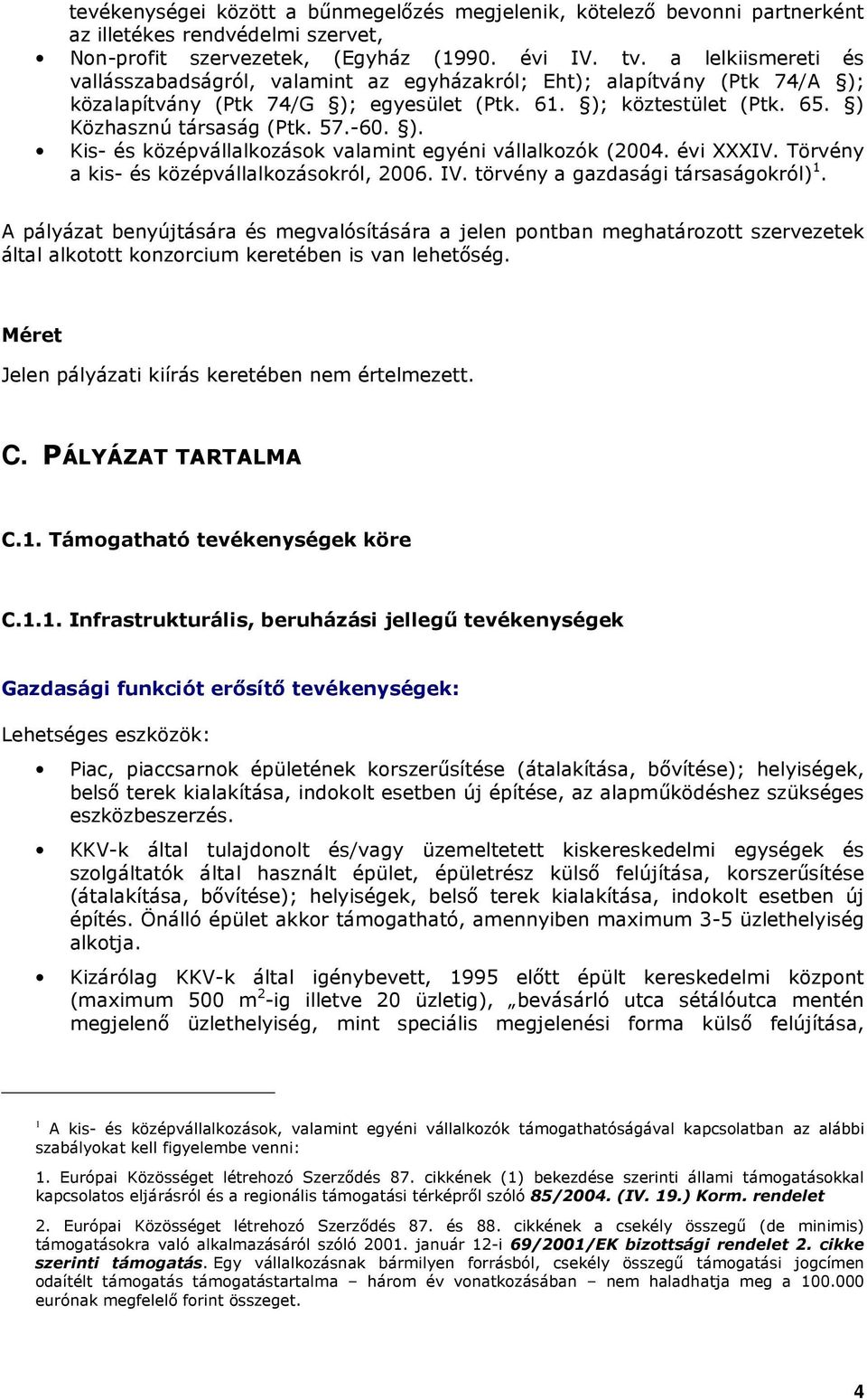 ). Kis- és középvállalkzásk valamint egyéni vállalkzók (2004. évi XXXIV. Törvény a kis- és középvállalkzáskról, 2006. IV. törvény a gazdasági társaságkról) 1.