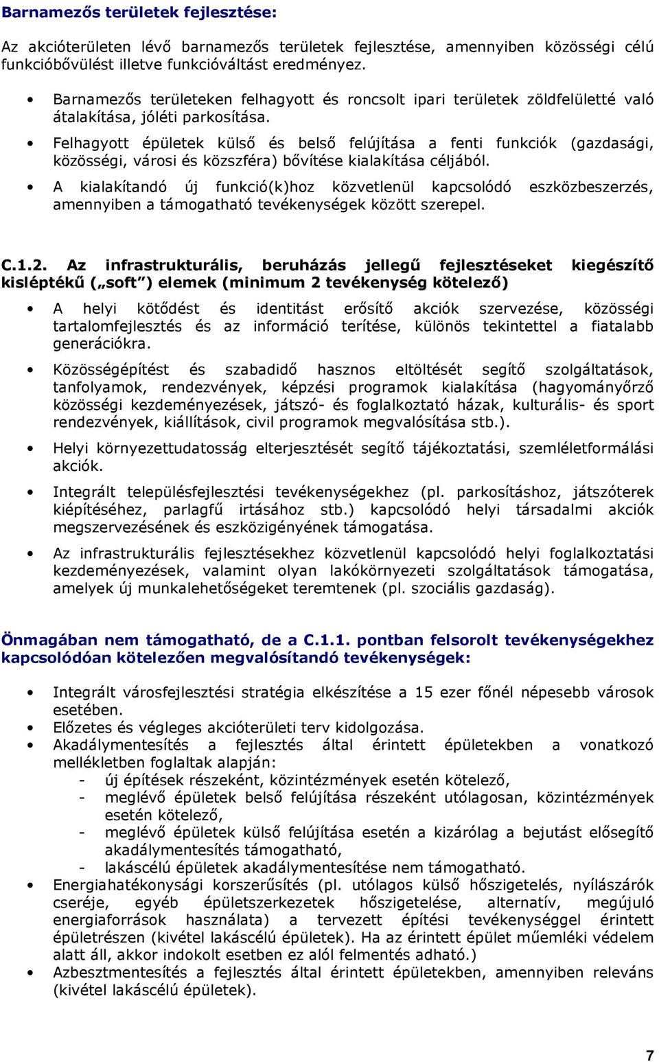 Felhagytt épületek külsı és belsı felújítása a fenti funkciók (gazdasági, közösségi, vársi és közszféra) bıvítése kialakítása céljából.