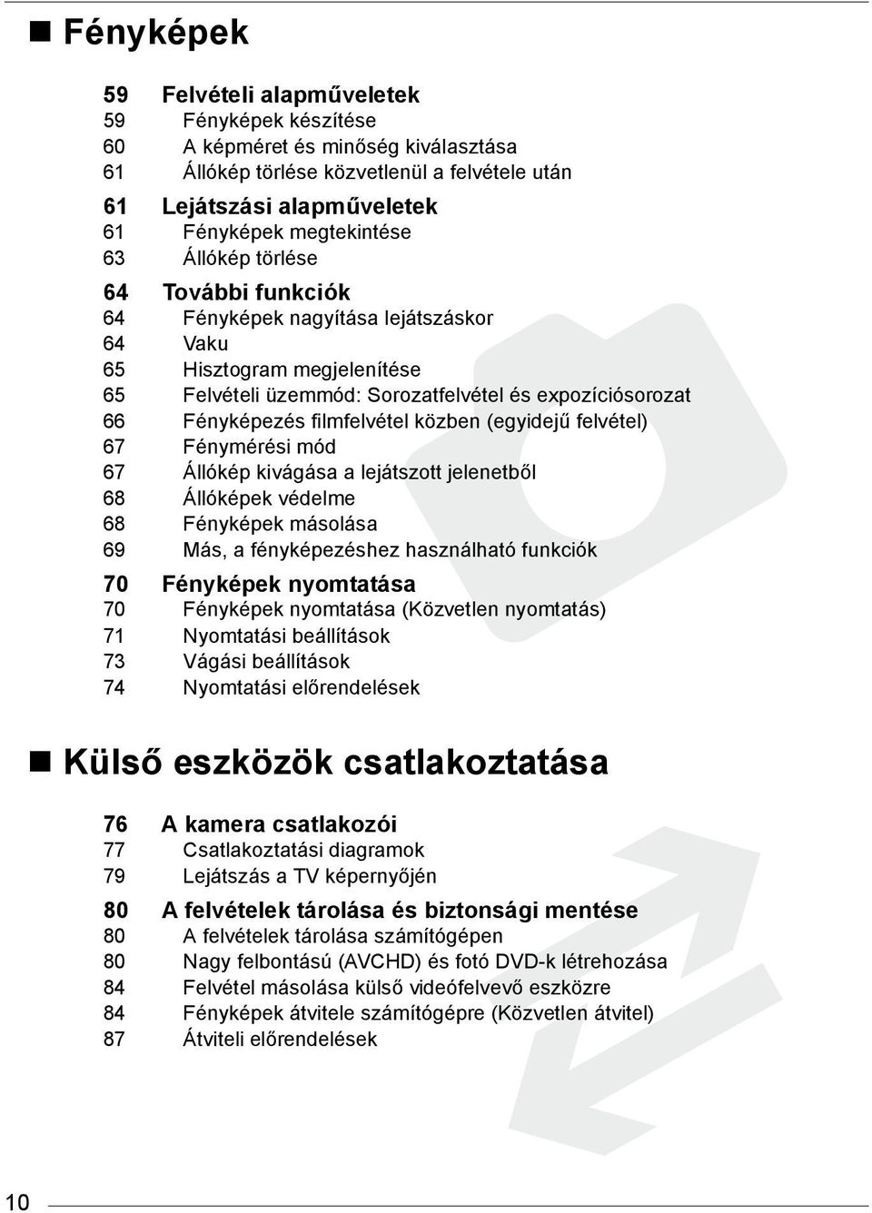 közben (egyidejű felvétel) 67 Fénymérési mód 67 Állókép kivágása a lejátszott jelenetből 68 Állóképek védelme 68 Fényképek másolása 69 Más, a fényképezéshez használható funkciók 70 Fényképek