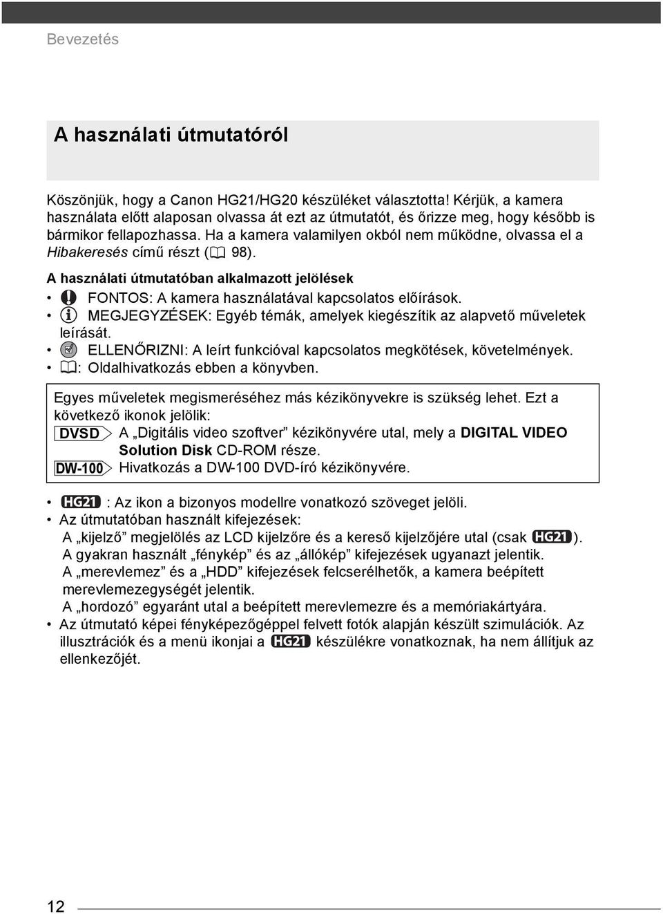 Ha a kamera valamilyen okból nem működne, olvassa el a Hibakeresés című részt ( 98). A használati útmutatóban alkalmazott jelölések FONTOS: A kamera használatával kapcsolatos előírások.