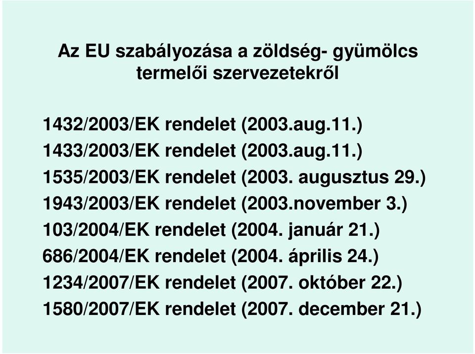 ) 1943/2003/EK rendelet (2003.november 3.) 103/2004/EK rendelet (2004. január 21.