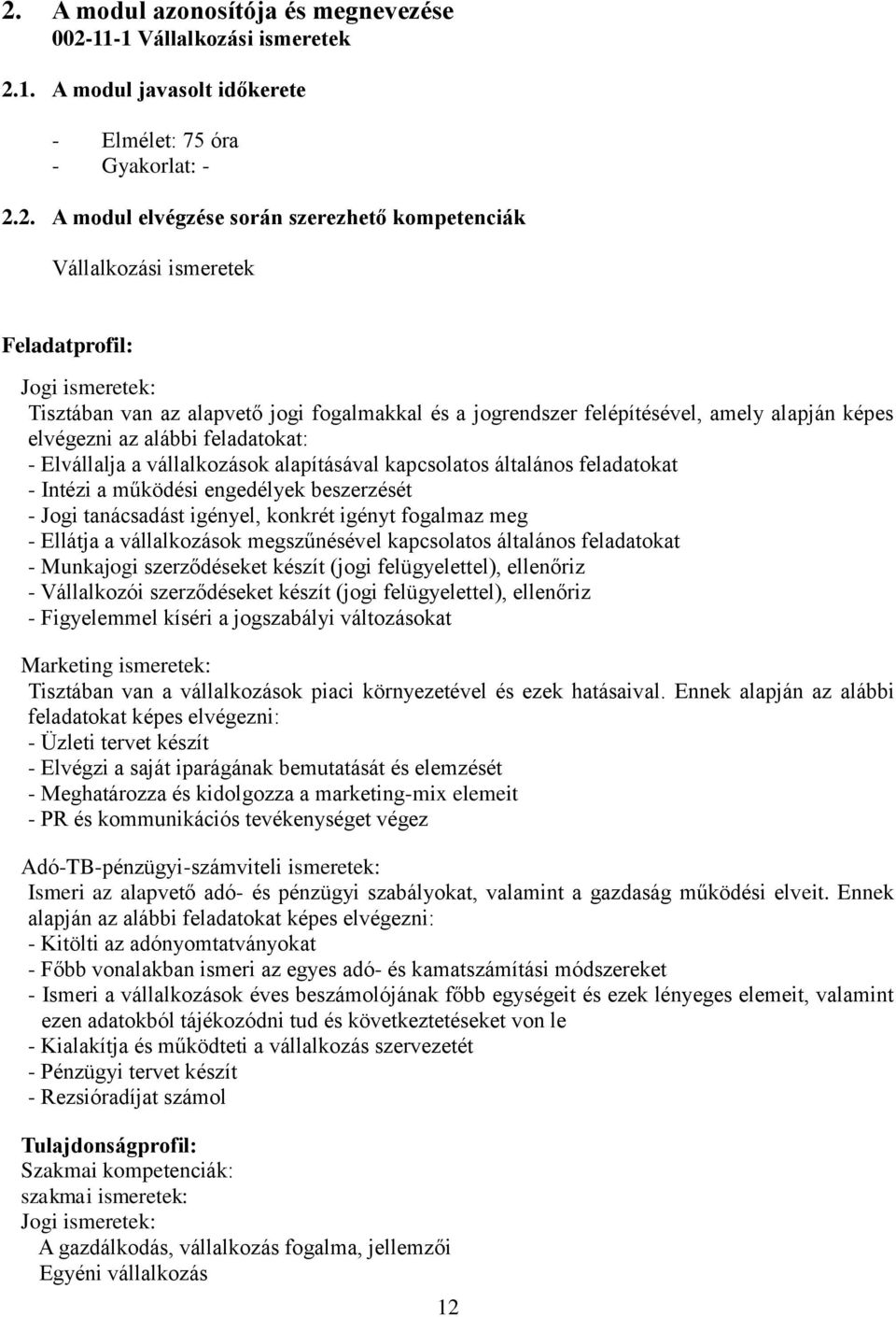 vállalkozások alapításával kapcsolatos általános feladatokat - Intézi a működési engedélyek beszerzését - Jogi tanácsadást igényel, konkrét igényt fogalmaz meg - Ellátja a vállalkozások megszűnésével