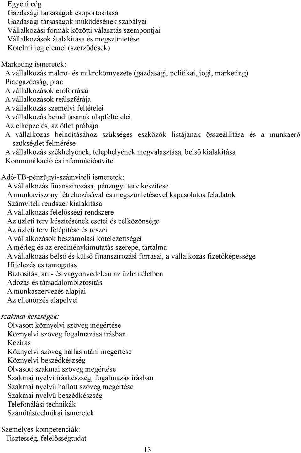 vállalkozás személyi feltételei A vállalkozás beindításának alapfeltételei Az elképzelés, az ötlet próbája A vállalkozás beindításához szükséges eszközök listájának összeállítása és a munkaerő