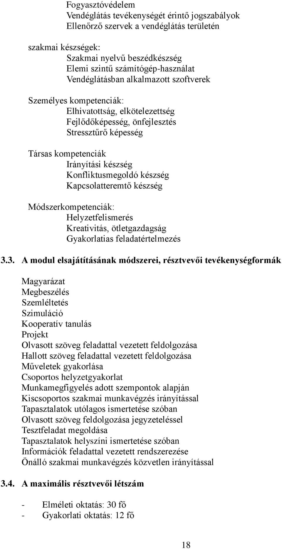 Konfliktusmegoldó készség Kapcsolatteremtő készség Módszerkompetenciák: Helyzetfelismerés Kreativitás, ötletgazdagság Gyakorlatias feladatértelmezés 3.