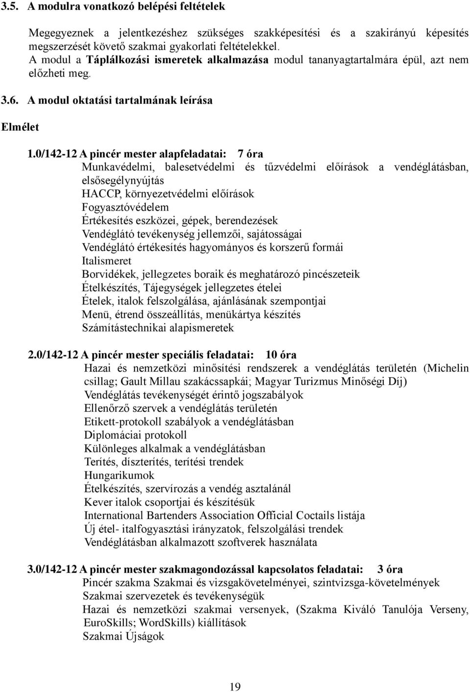 0/142-12 A pincér mester alapfeladatai: 7 óra Munkavédelmi, balesetvédelmi és tűzvédelmi előírások a vendéglátásban, elsősegélynyújtás HACCP, környezetvédelmi előírások Fogyasztóvédelem Értékesítés