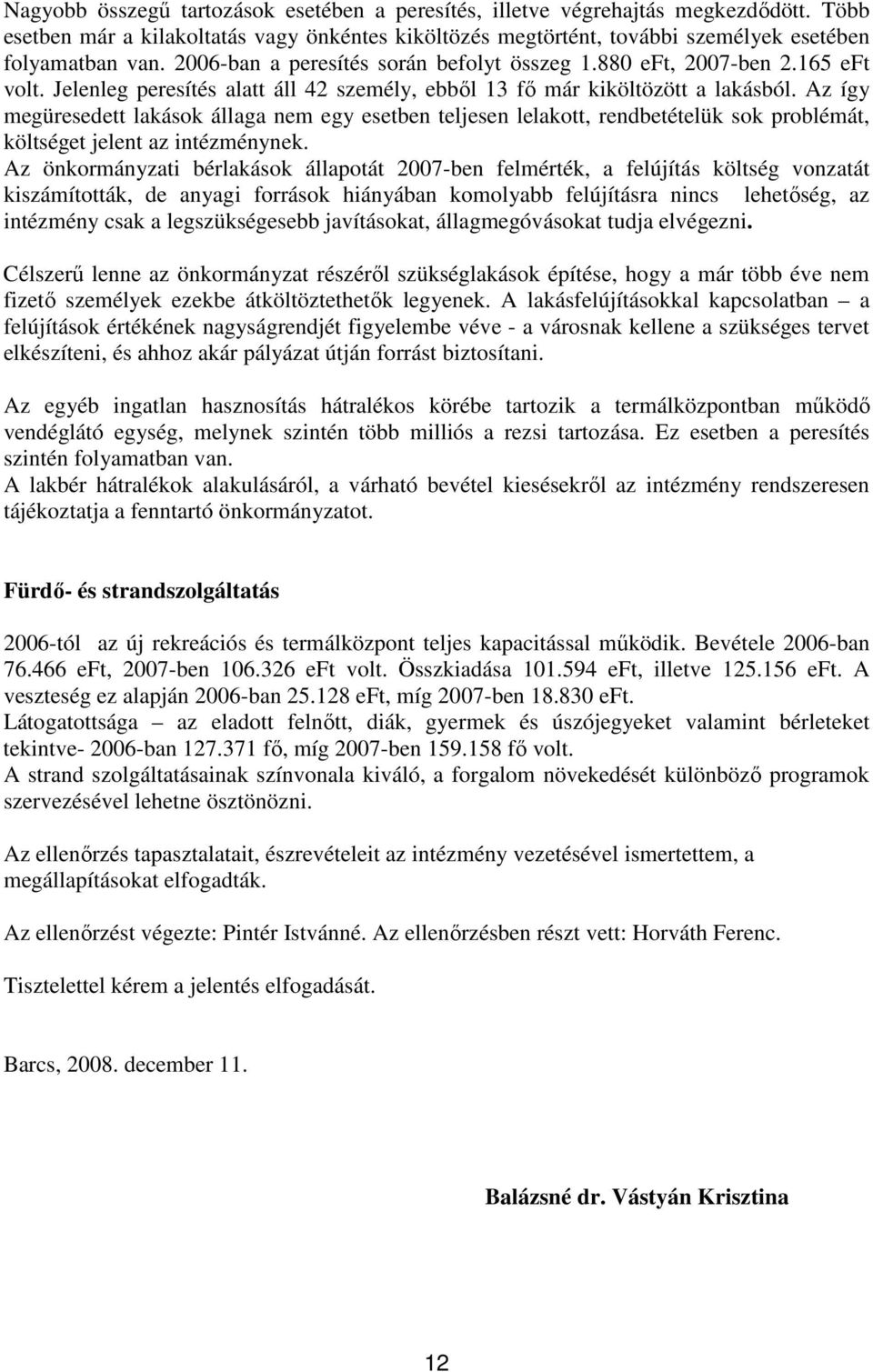 Az így megüresedett lakások állaga nem egy esetben teljesen lelakott, rendbetételük sok problémát, költséget jelent az intézménynek.