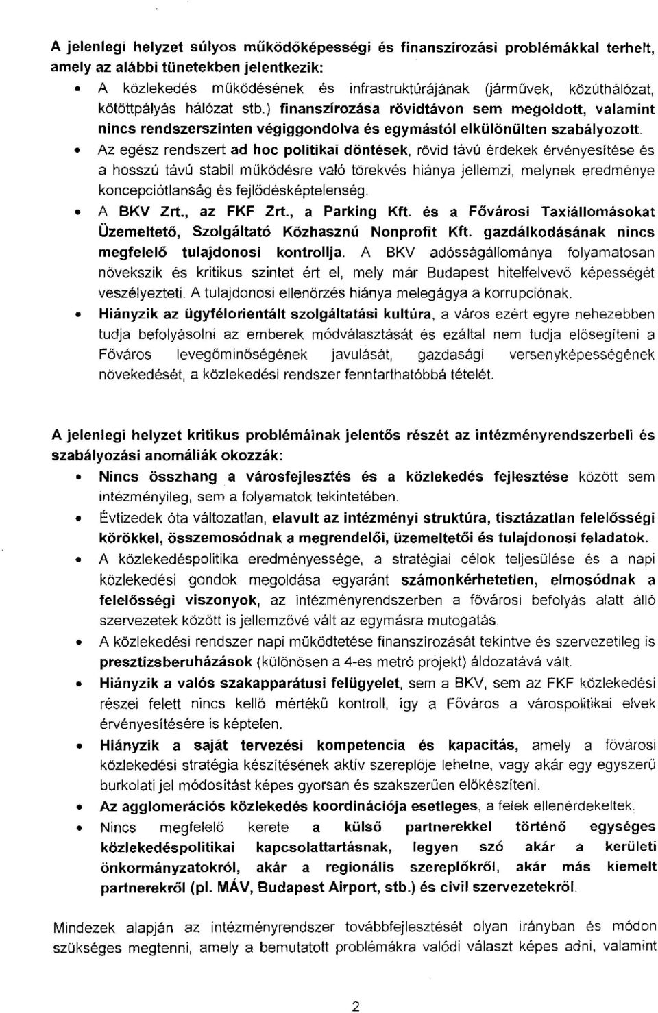 Az egész rendszert ad hc plitikai döntések, rövid távú érdekek érvényesitése és a hsszú távú stabil működésre való törekvés hiánya jellemzi, melynek eredménye kncepciótlanság és fejlődésképtelenség.