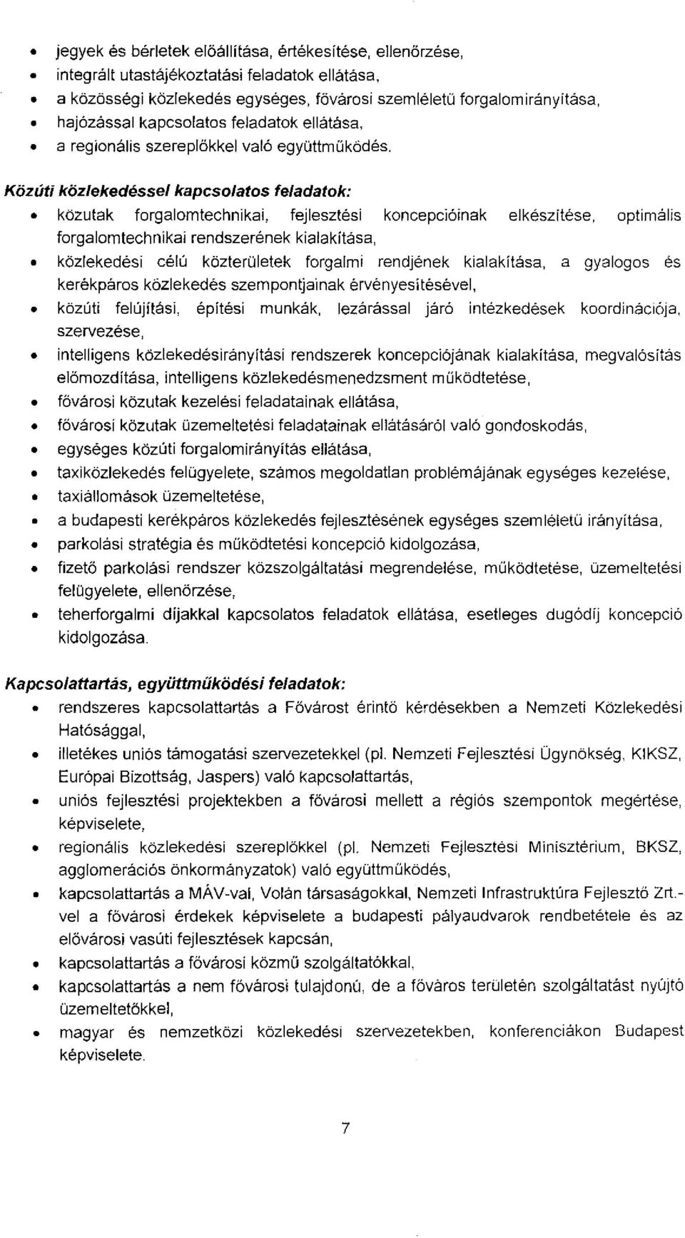 Közúti köz/ekedéssei kapcslats fe/adatk: közutak frgalmtechnikai, fejlesztési kncepcióinak elkészítése, ptimális frgalmtechnikai rendszerének kialakítása, közlekedési célú közterületek frgalmi