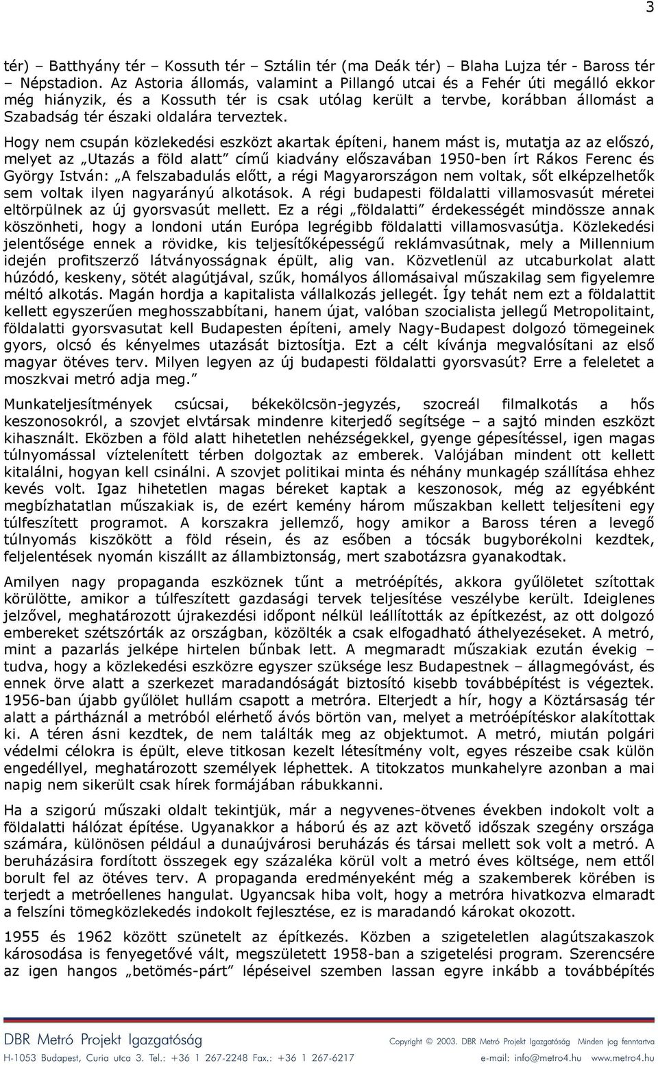 Hogy nem csupán közlekedési eszközt akartak építeni, hanem mást is, mutatja az az előszó, melyet az Utazás a föld alatt című kiadvány előszavában 1950-ben írt Rákos Ferenc és György István: A