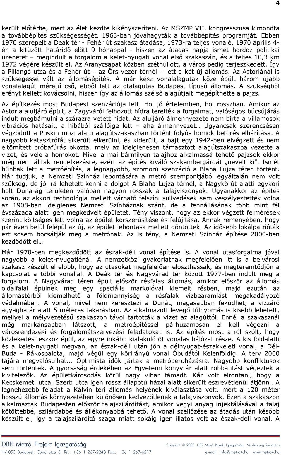 1970 április 4- én a kitűzött határidő előtt 9 hónappal - hiszen az átadás napja ismét hordoz politikai üzenetet megindult a forgalom a kelet-nyugati vonal első szakaszán, és a teljes 10,3 km 1972