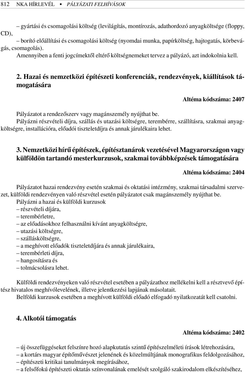 Hazai és nemzetközi építészeti konferenciák, rendezvények, kiállítások támogatására Altéma kódszáma: 2407 Pályázatot a rendezõszerv vagy magánszemély nyújthat be.