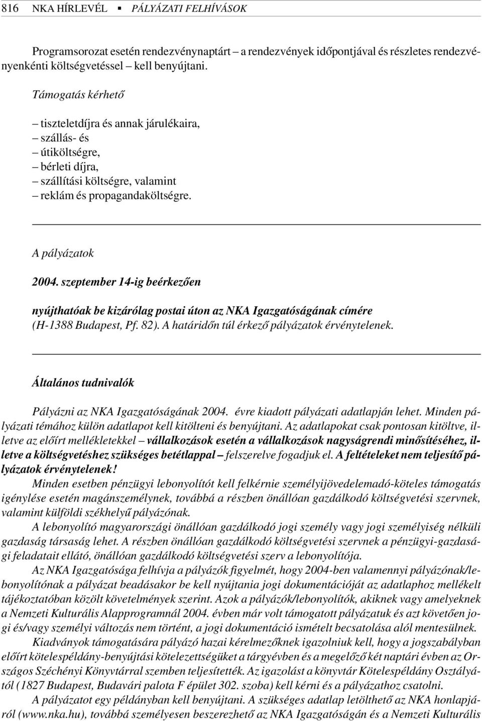 szeptember 14-ig beérkezõen nyújthatóak be kizárólag postai úton az NKA Igazgatóságának címére (H-1388 Budapest, Pf. 82). A határidõn túl érkezõ pályázatok érvénytelenek.